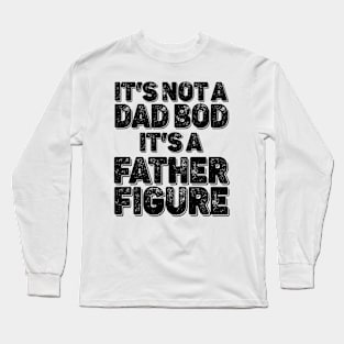 It's Not a Dad Bod It's a Father Figure Funny Fathers Day Long Sleeve T-Shirt